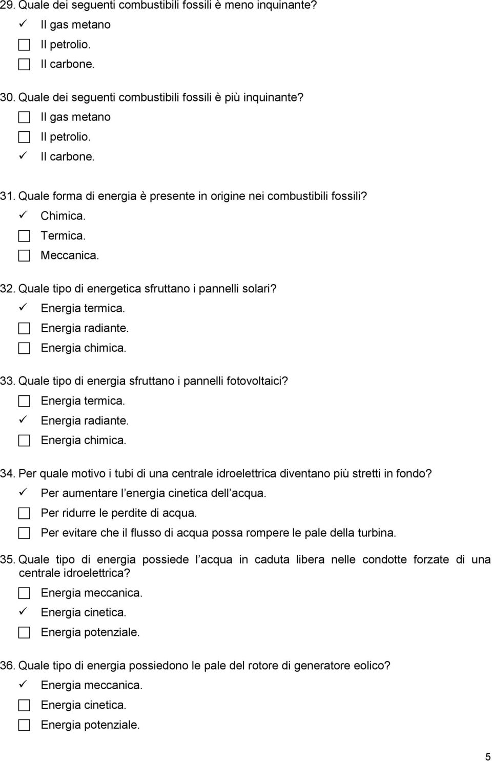 Energia chimica. 33. Quale tipo di energia sfruttano i pannelli fotovoltaici? Energia termica. Energia radiante. Energia chimica. 34.