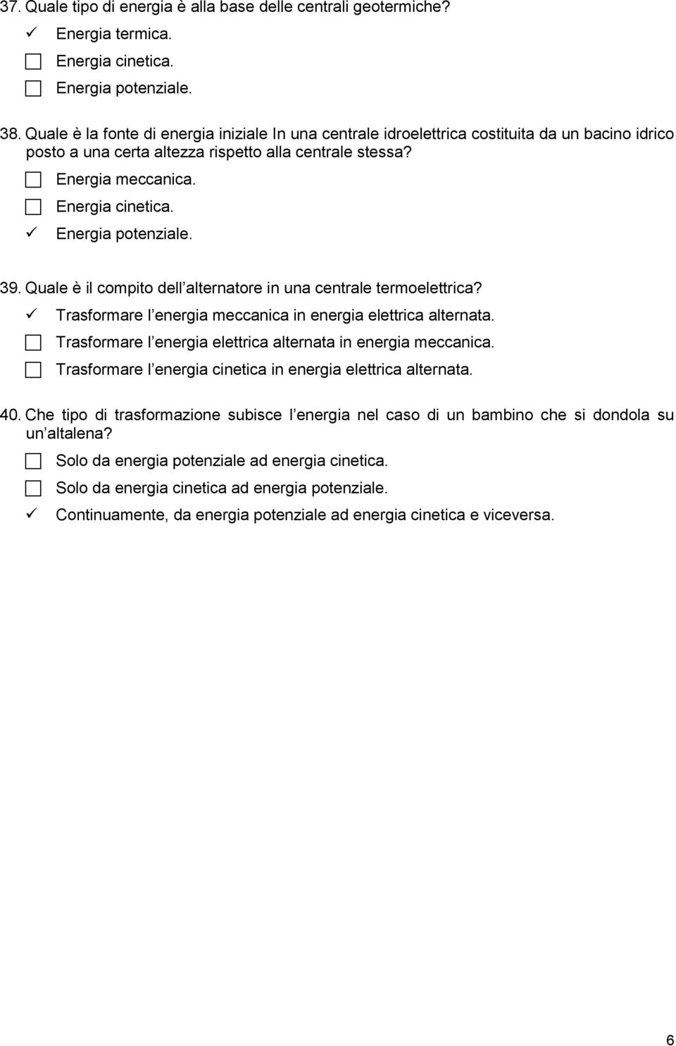 Energia potenziale. 39. Quale è il compito dell alternatore in una centrale termoelettrica? Trasformare l energia meccanica in energia elettrica alternata.