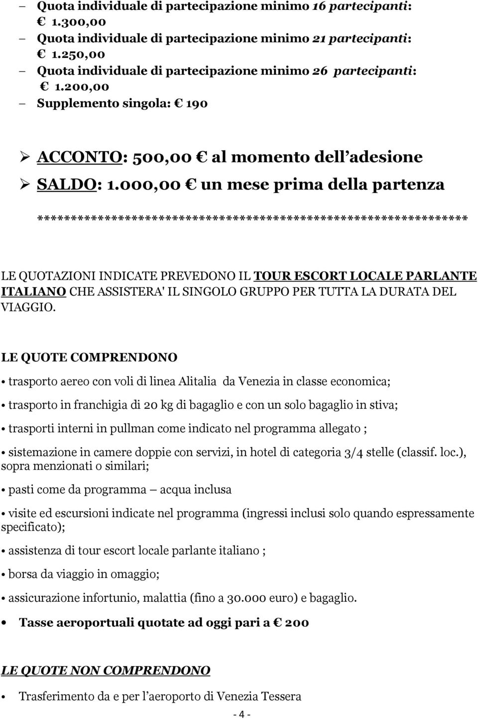 000,00 un mese prima della partenza **************************************************************** LE QUOTAZIONI INDICATE PREVEDONO IL TOUR ESCORT LOCALE PARLANTE ITALIANO CHE ASSISTERA' IL SINGOLO