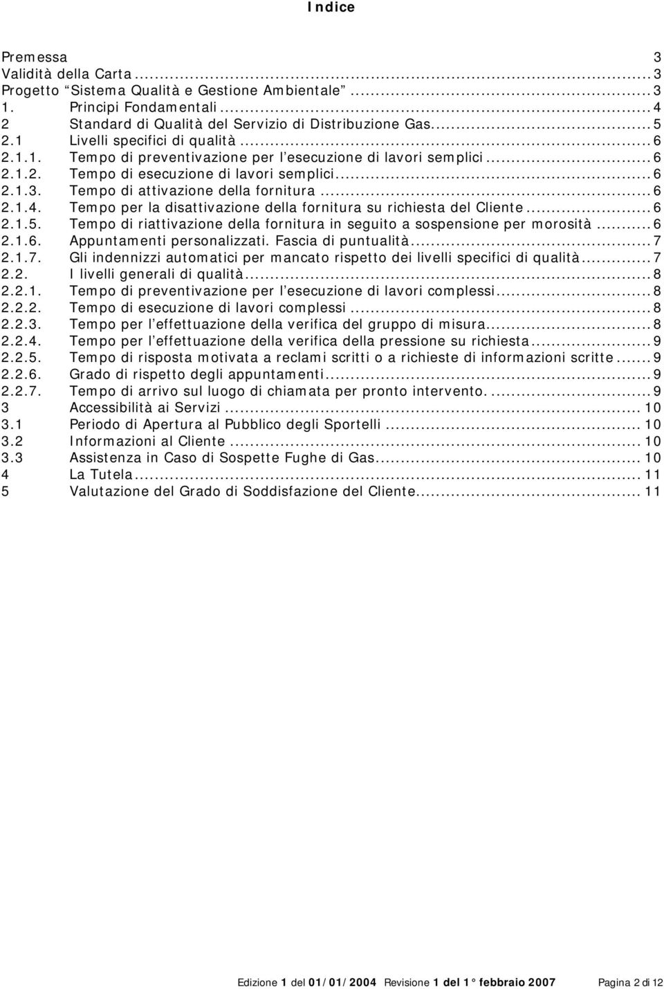 Tempo di attivazione della fornitura...6 2.1.4. Tempo per la disattivazione della fornitura su richiesta del Cliente...6 2.1.5.