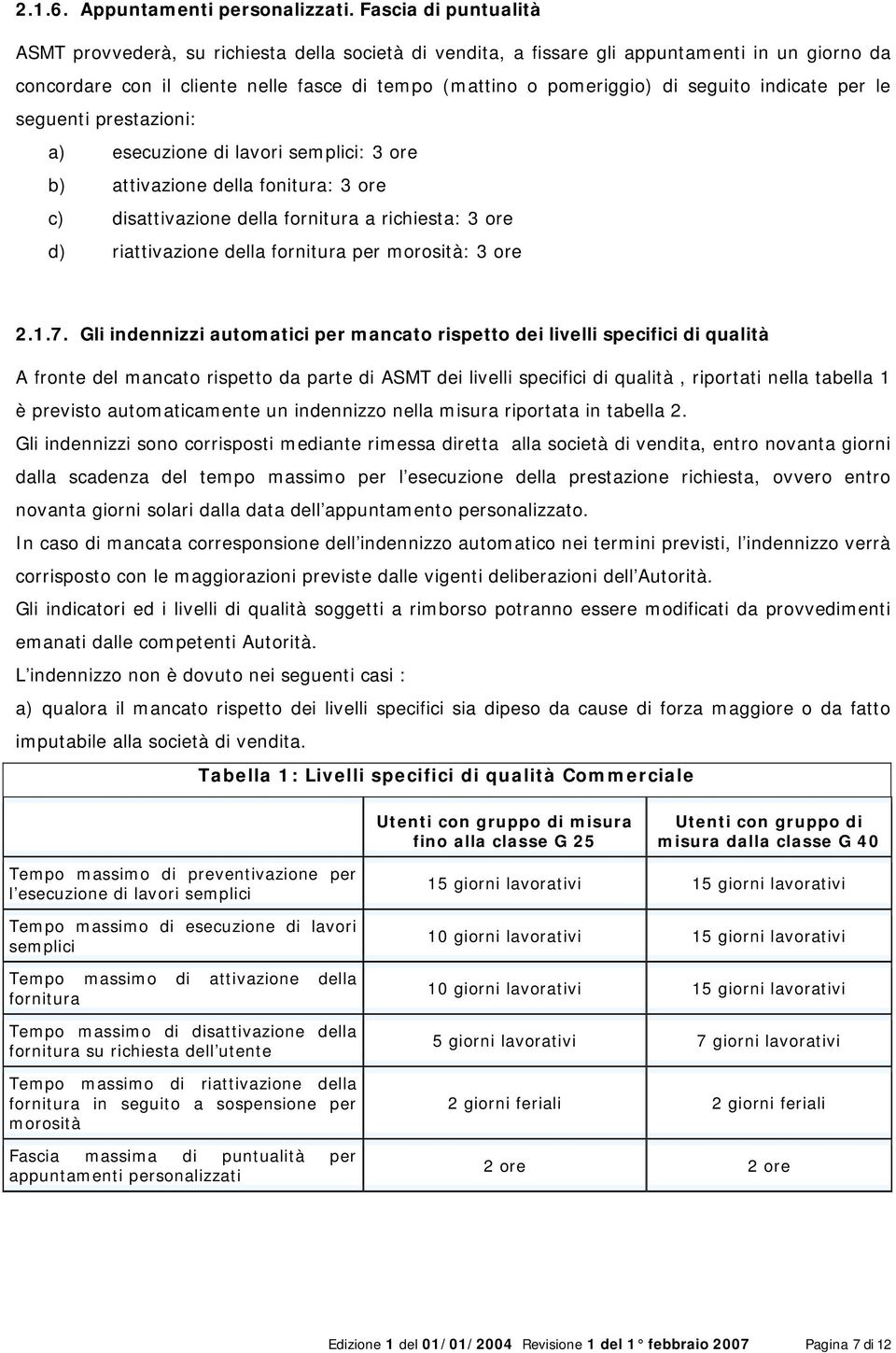 seguito indicate per le seguenti prestazioni: a) esecuzione di lavori semplici: 3 ore b) attivazione della fonitura: 3 ore c) disattivazione della fornitura a richiesta: 3 ore d) riattivazione della