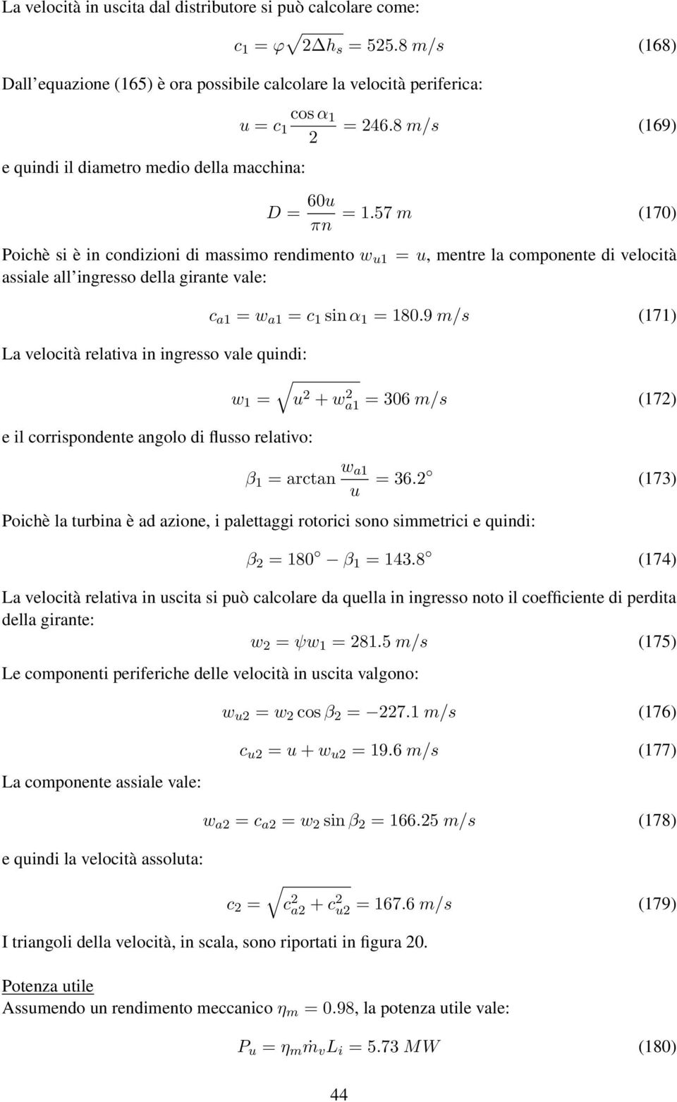 57 m (170) Poichè si è in condizioni di massimo rendimento w u1 = u, mentre la componente di velocità assiale all ingresso della girante vale: c a1 = w a1 = c 1 sin α 1 = 180.