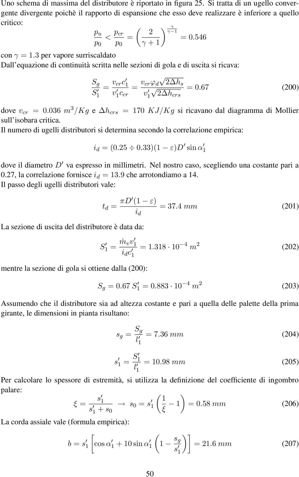 3 per vapore surriscaldato Dall equazione di continuità scritta nelle sezioni di gola e di uscita si ricava: S g S 1 = v crc 1 v 1 c cr = v crϕ d 2 hs v 1 = 0.67 (200) 2 hcrs dove v cr = 0.