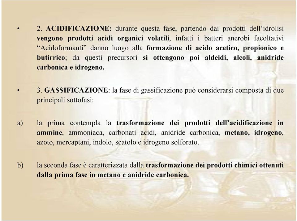 GASSIFICAZIONE: la fase di gassificazione può considerarsi composta di due principali sottofasi: a) la prima contempla la trasformazione dei prodotti dell acidificazione in ammine, ammoniaca,