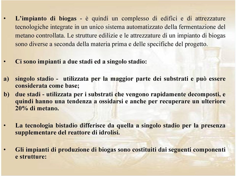 Ci sono impianti a due stadi ed a singolo stadio: a) singolo stadio - utilizzata per la maggior parte dei substrati e può essere considerata come base; b) due stadi - utilizzata per i substrati che