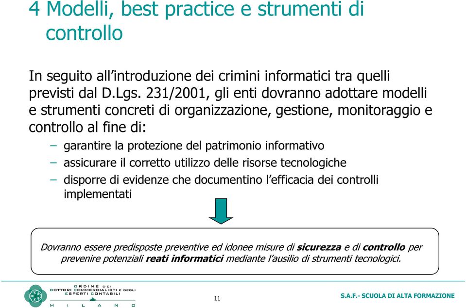 del patrimonio informativo assicurare il corretto utilizzo delle risorse tecnologiche disporre di evidenze che documentino l efficacia dei controlli