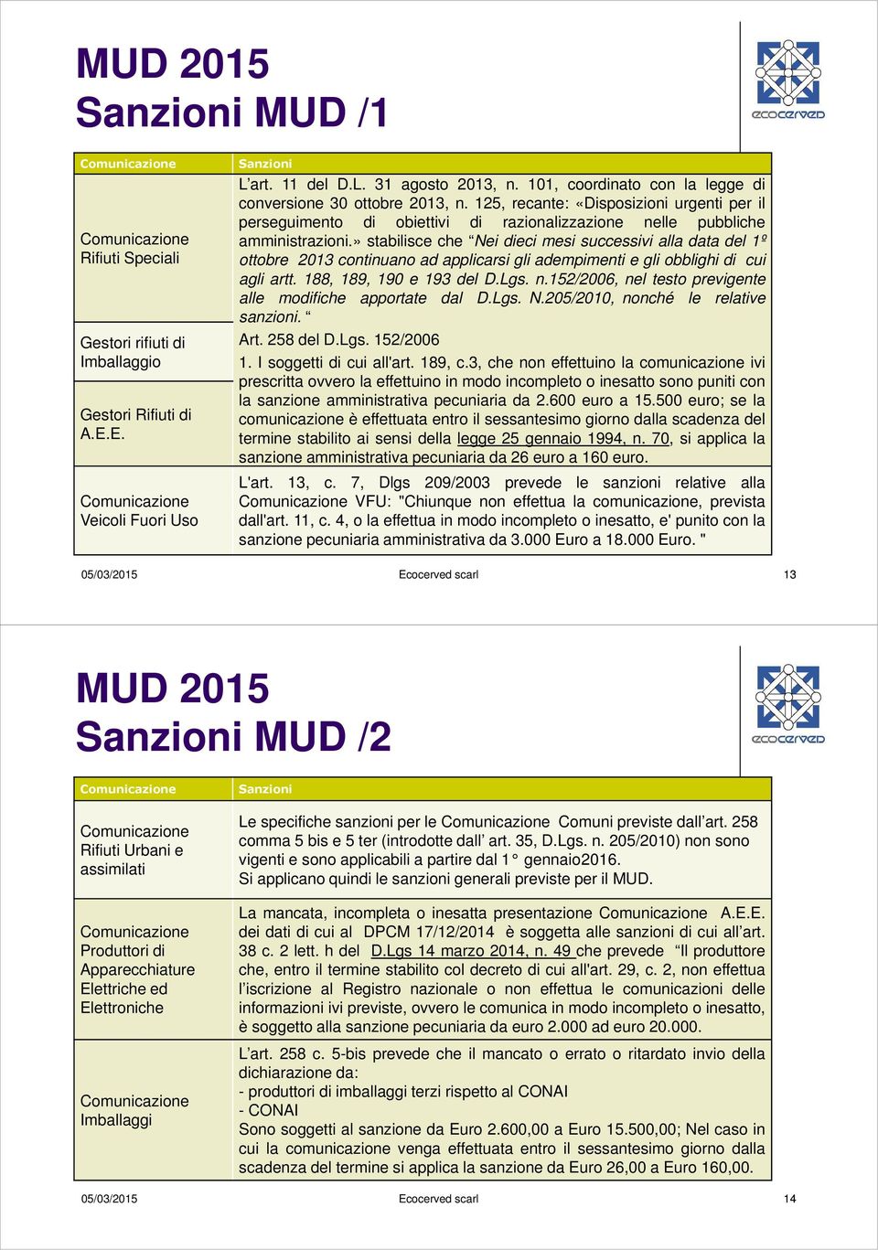 » stabilisce che Nei dieci mesi successivi alla data del 1º ottobre 2013 continuano ad applicarsi gli adempimenti e gli obblighi di cui agli artt. 188, 189, 190 e 193 del D.Lgs. n.