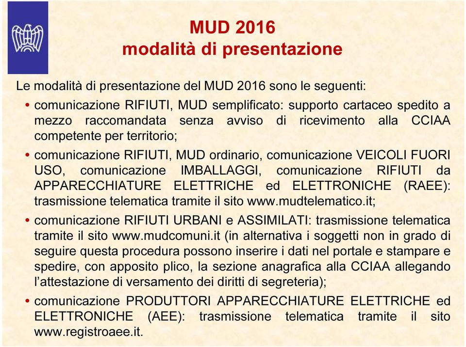 ed ELETTRONICHE (RAEE): trasmissione telematica tramite il sito www.mudtelematico.it; comunicazione RIFIUTI URBANI e ASSIMILATI: trasmissione telematica tramite il sito www.mudcomuni.