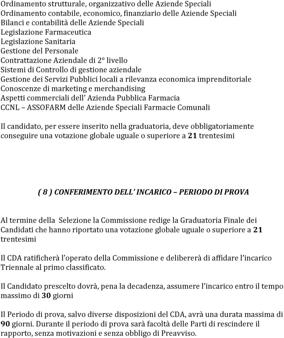 imprenditoriale Conoscenze di marketing e merchandising Aspetti commerciali dell Azienda Pubblica Farmacia CCNL ASSOFARM delle Aziende Speciali Farmacie Comunali Il candidato, per essere inserito