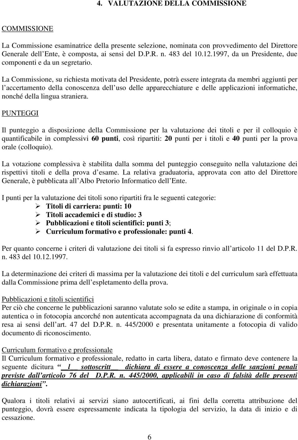 La Commissione, su richiesta motivata del Presidente, potrà essere integrata da membri aggiunti per l accertamento della conoscenza dell uso delle apparecchiature e delle applicazioni informatiche,