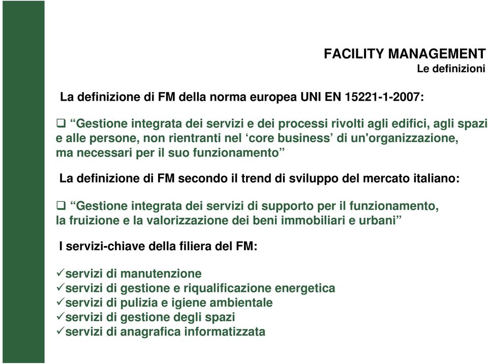 italiano: Gestione integrata dei servizi di supporto per il funzionamento, la fruizione e la valorizzazione dei beni immobiliari e urbani I servizi-chiave della filiera del FM: