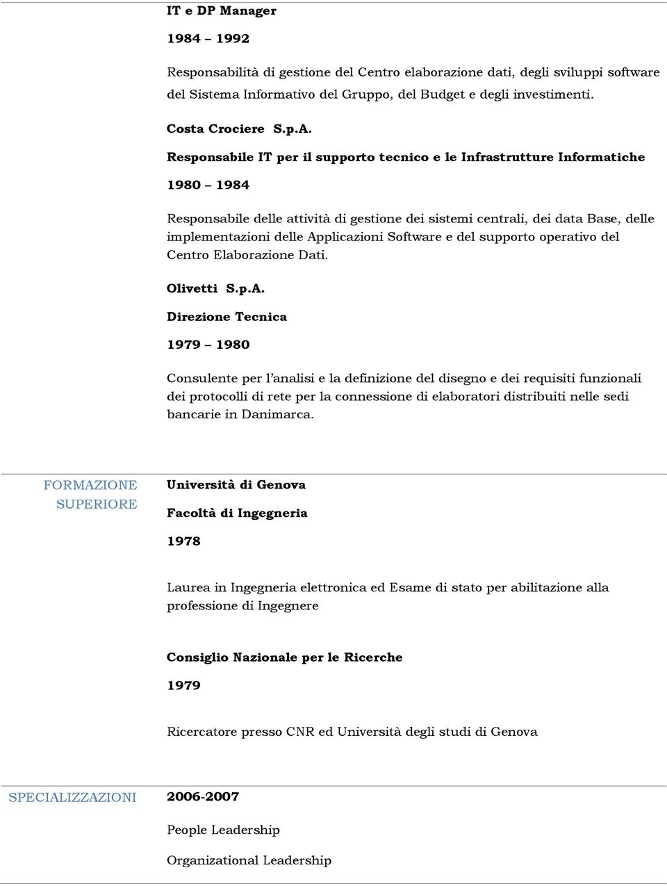 Applicazioni Software e del supporto operativo del Centro Elaborazione Dati. Olivetti S.p.A. Direzione Tecnica 1979 1980 Consulente per l analisi e la definizione del disegno e dei requisiti