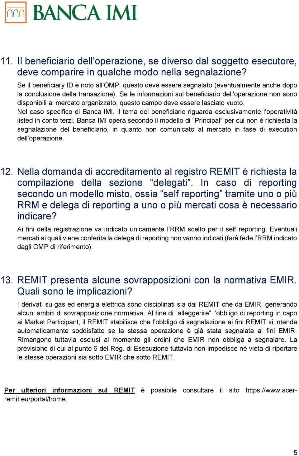 Se le informazioni sul beneficiario dell'operazione non sono disponibili al mercato organizzato, questo campo deve essere lasciato vuoto.