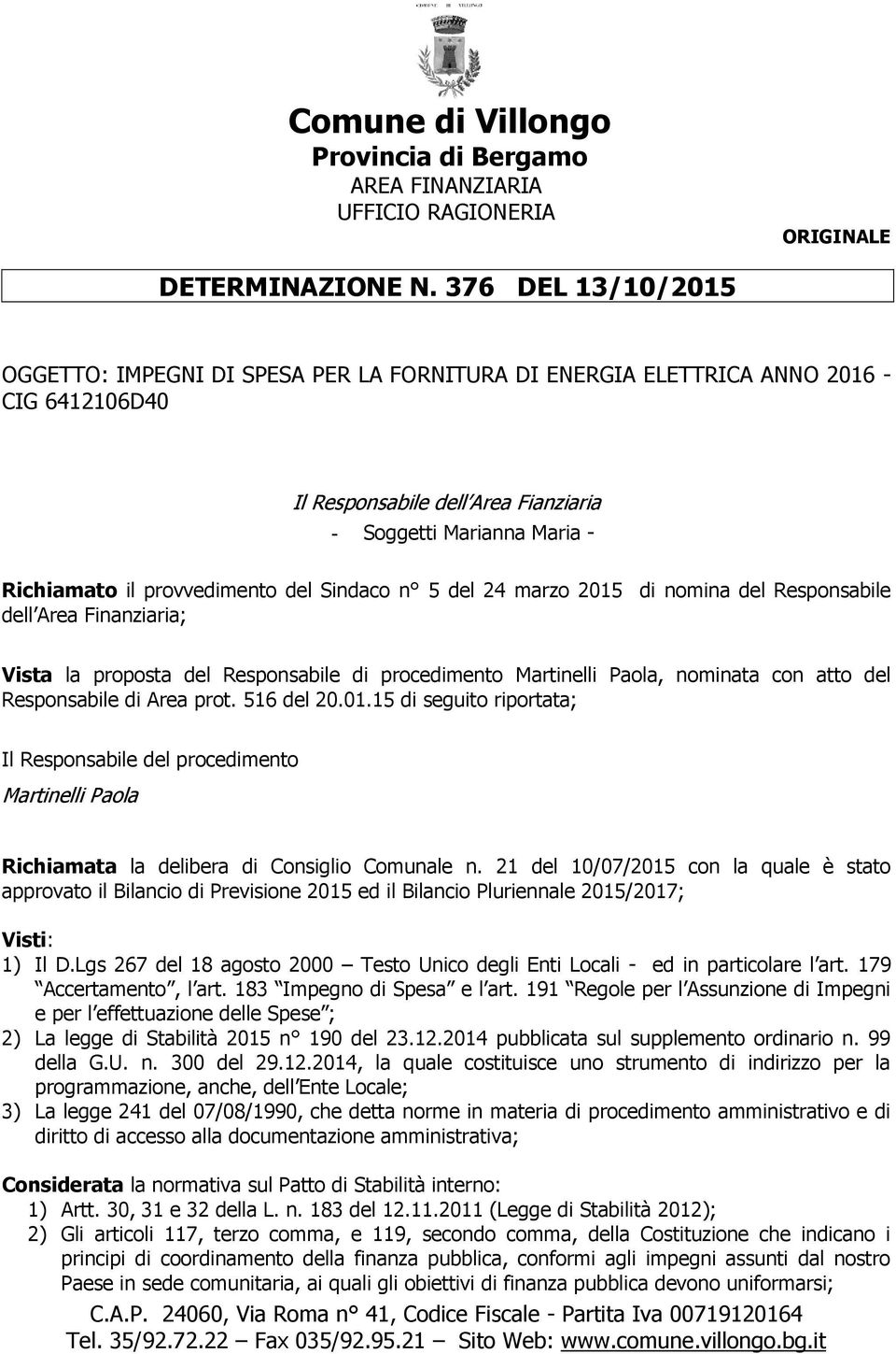 provvedimento del Sindaco n 5 del 24 marzo 2015 di nomina del Responsabile dell Area Finanziaria; Vista la proposta del Responsabile di procedimento Martinelli Paola, nominata con atto del