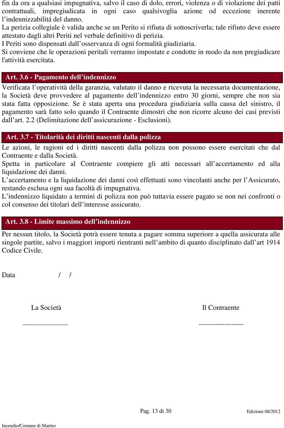 I Periti sono dispensati dall osservanza di ogni formalità giudiziaria. Si conviene che le operazioni peritali verranno impostate e condotte in modo da non pregiudicare l'attività esercitata. Art. 3.