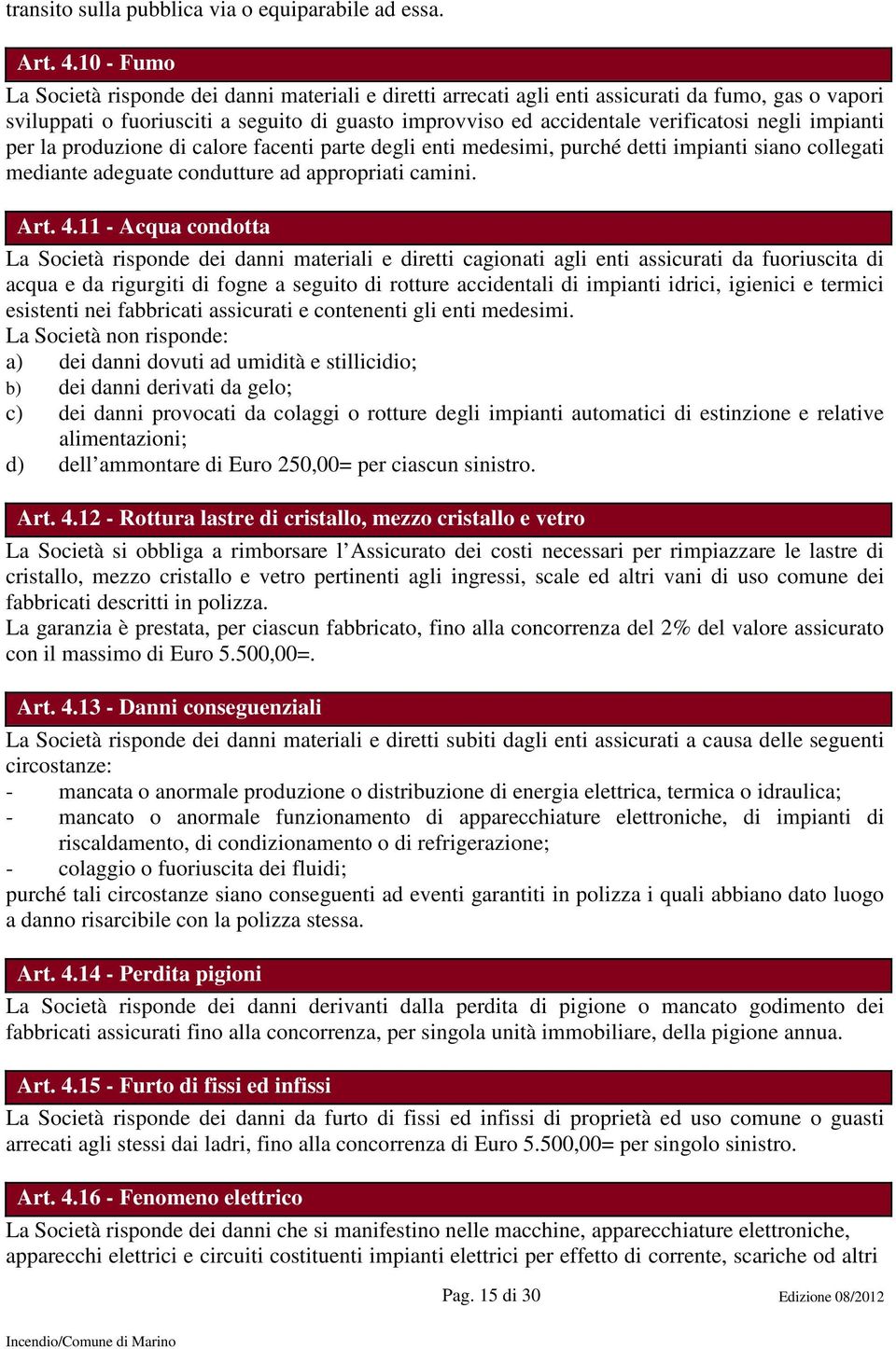 negli impianti per la produzione di calore facenti parte degli enti medesimi, purché detti impianti siano collegati mediante adeguate condutture ad appropriati camini. Art. 4.