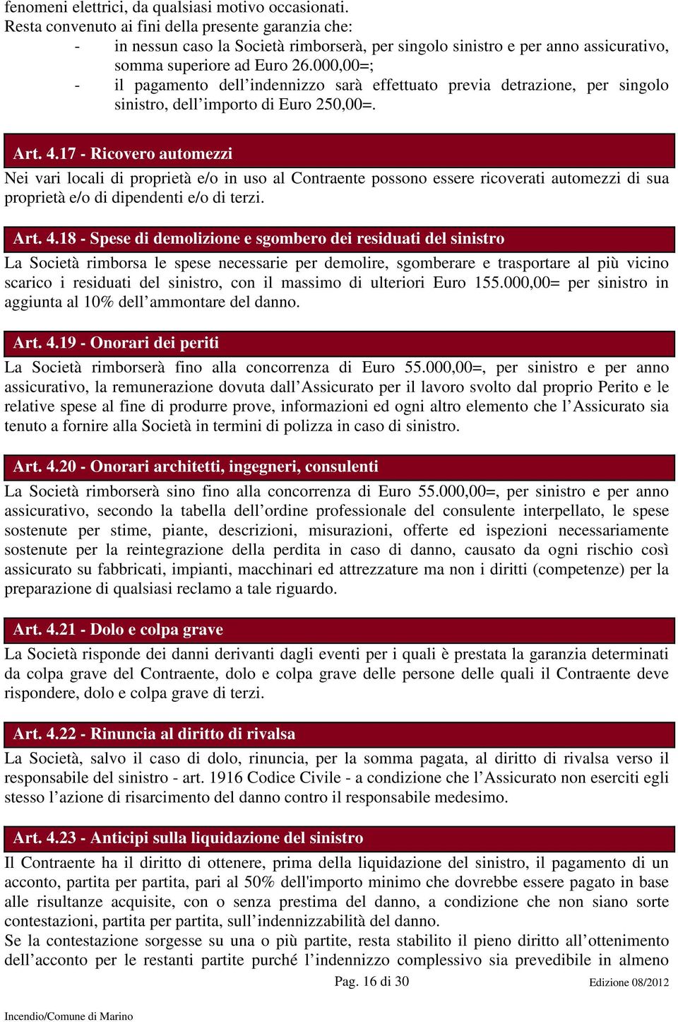 000,00=; - il pagamento dell indennizzo sarà effettuato previa detrazione, per singolo sinistro, dell importo di Euro 250,00=. Art. 4.