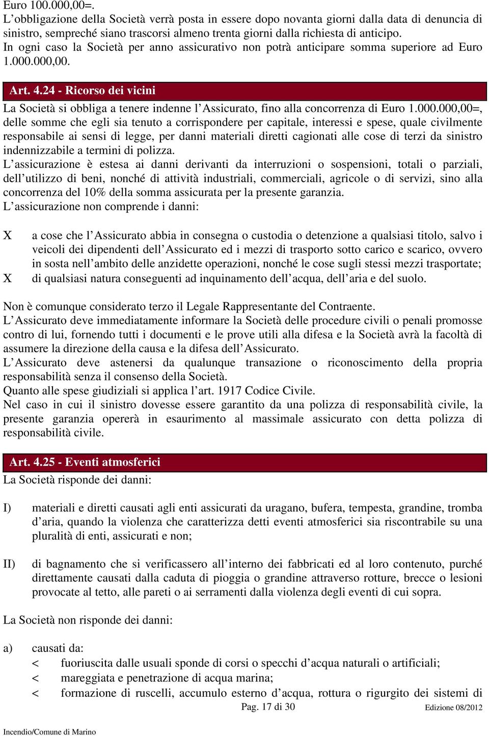 24 - Ricorso dei vicini La Società si obbliga a tenere indenne l Assicurato, fino alla concorrenza di Euro 1.000.