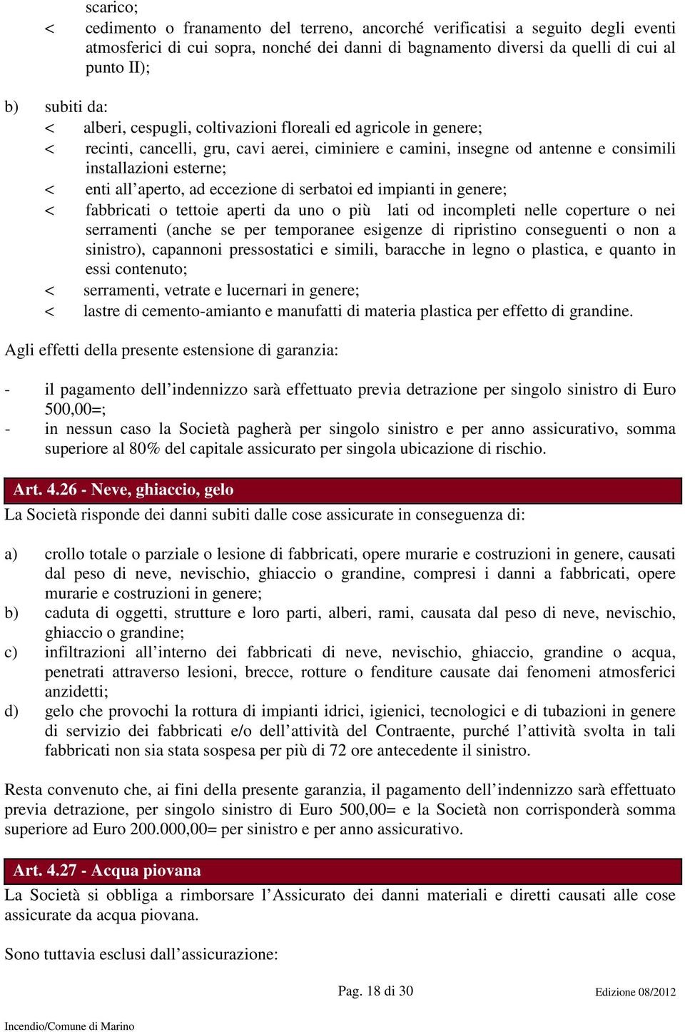 ad eccezione di serbatoi ed impianti in genere; < fabbricati o tettoie aperti da uno o più lati od incompleti nelle coperture o nei serramenti (anche se per temporanee esigenze di ripristino