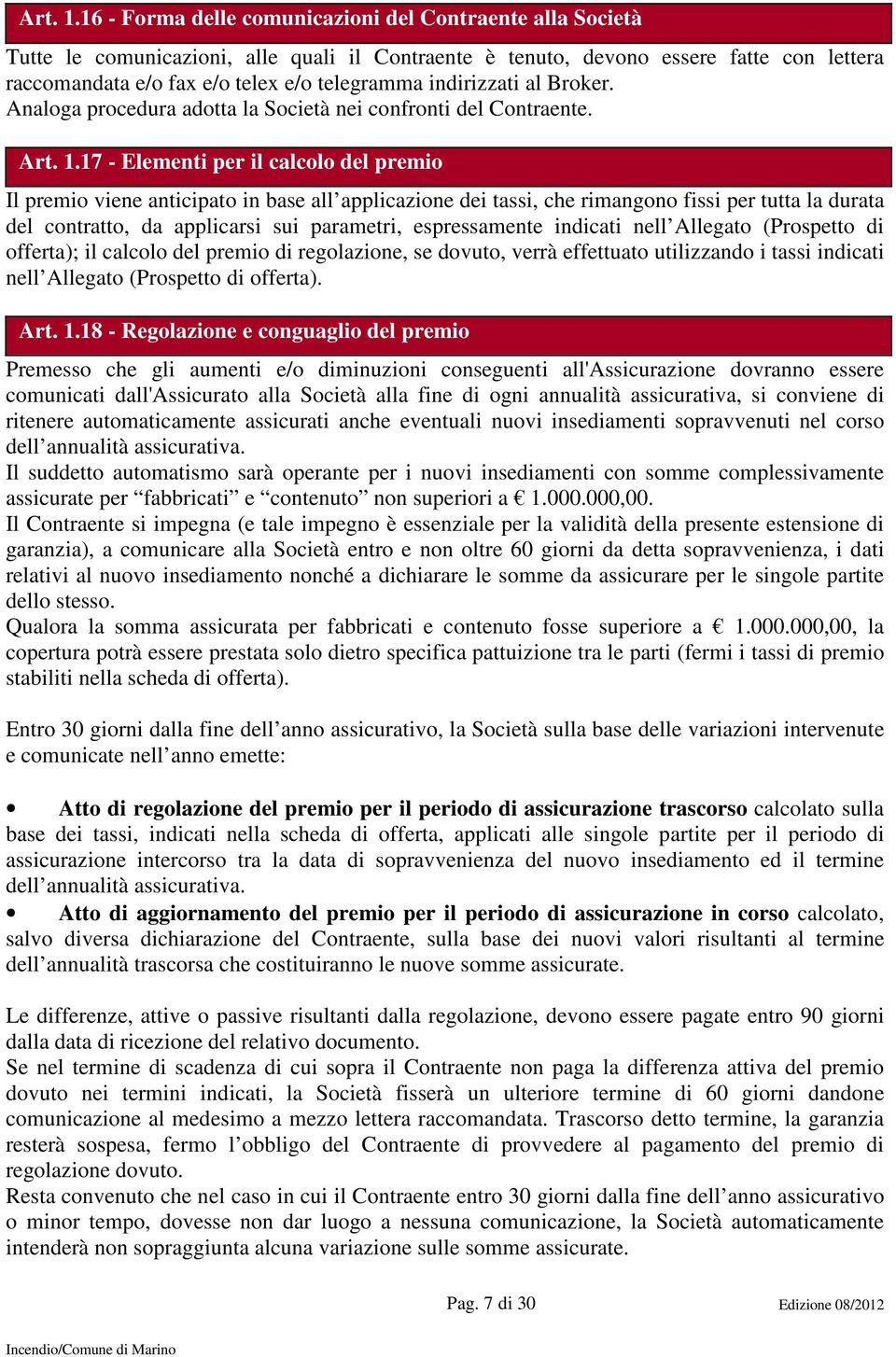 indirizzati al Broker. Analoga procedura adotta la Società nei confronti del Contraente.