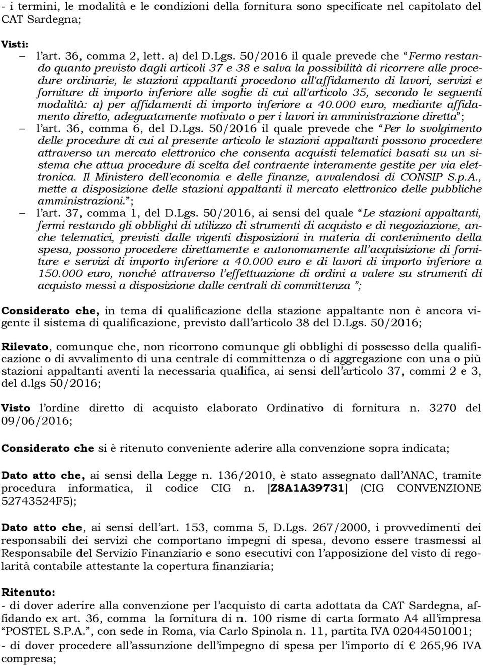 lavori, servizi e forniture di importo inferiore alle soglie di cui all'articolo 35, secondo le seguenti modalità: a) per affidamenti di importo inferiore a 40.