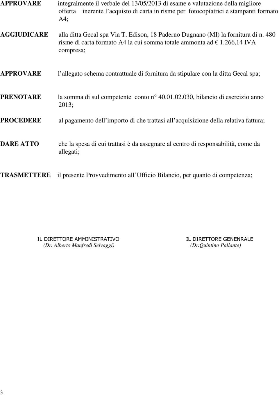 266,14 IVA compresa; APPROVARE l allegato schema contrattuale di fornitura da stipulare con la ditta Gecal spa; PRENOTARE PROCEDERE la somma di sul competente conto n 40.01.02.