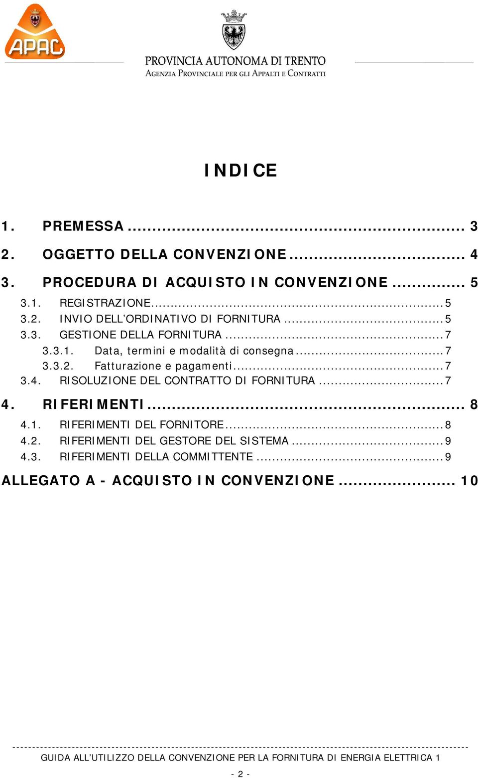 RISOLUZIONE DEL CONTRATTO DI FORNITURA...7 4. RIFERIMENTI... 8 4.1. RIFERIMENTI DEL FORNITORE...8 4.2.