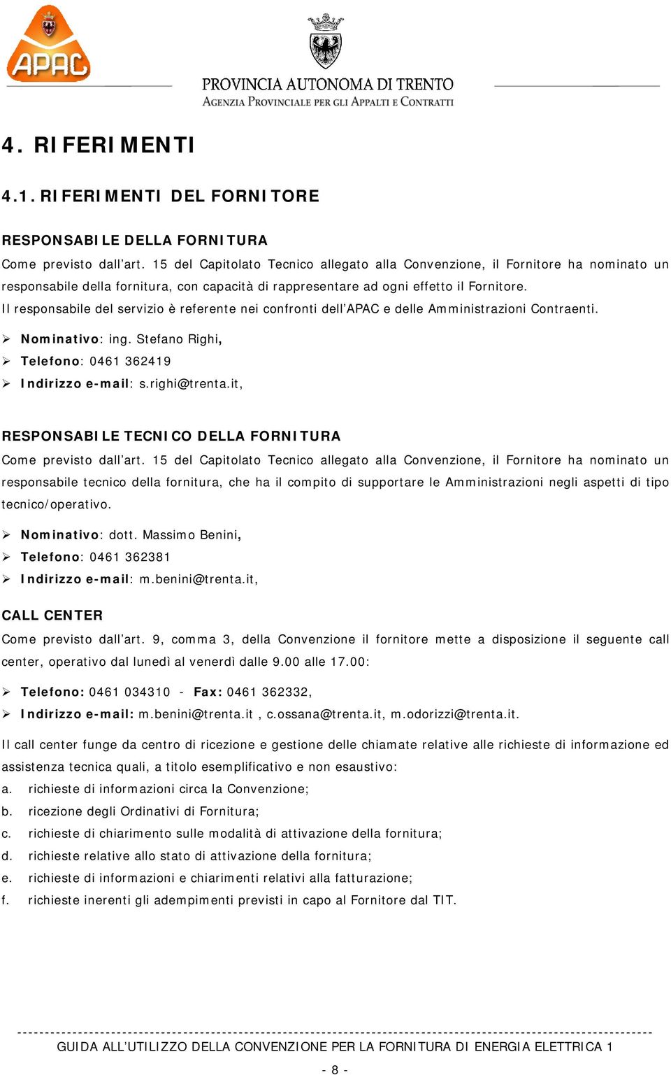 Il responsabile del servizio è referente nei confronti dell APAC e delle Amministrazioni Contraenti. Nominativo: ing. Stefano Righi, Telefono: 0461 362419 Indirizzo e-mail: s.righi@trenta.