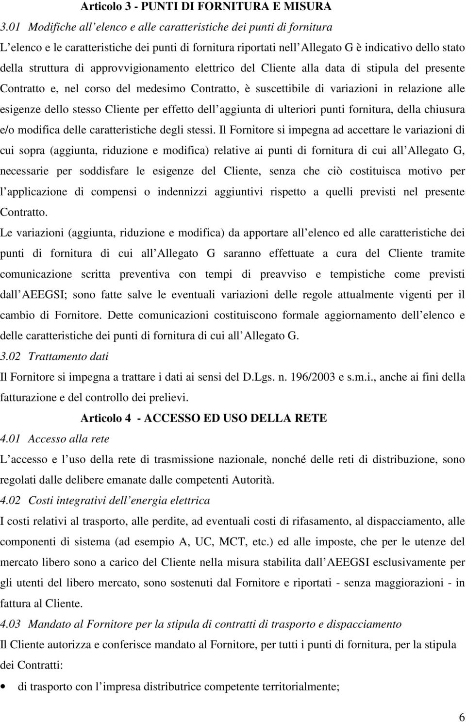 approvvigionamento elettrico del Cliente alla data di stipula del presente Contratto e, nel corso del medesimo Contratto, è suscettibile di variazioni in relazione alle esigenze dello stesso Cliente