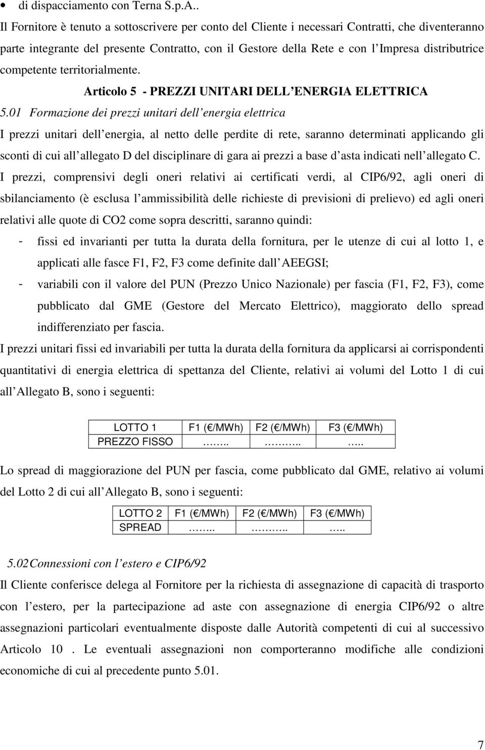 competente territorialmente. Articolo 5 - PREZZI UNITARI DELL ENERGIA ELETTRICA 5.