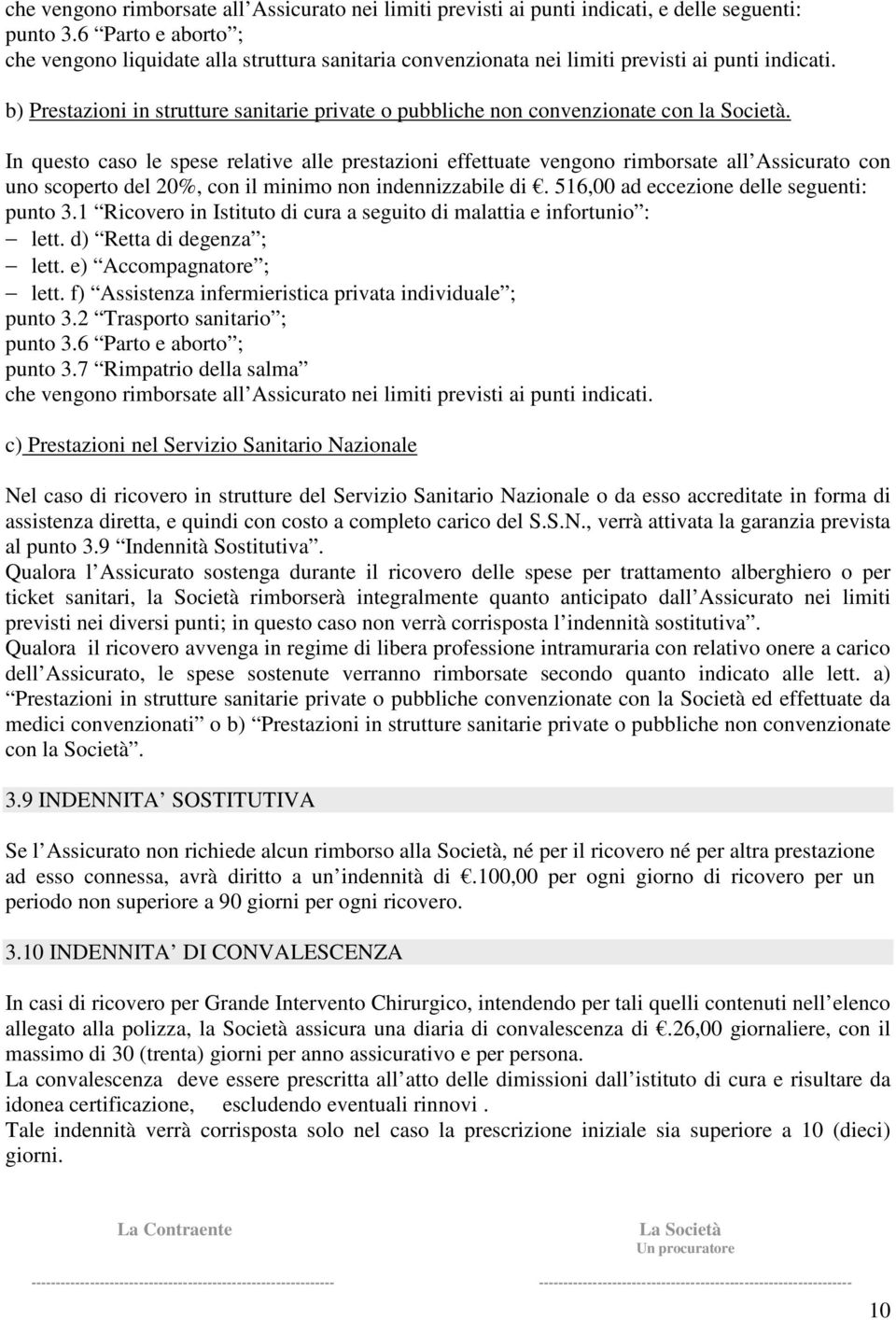 b) Prestazioni in strutture sanitarie private o pubbliche non convenzionate con la Società.