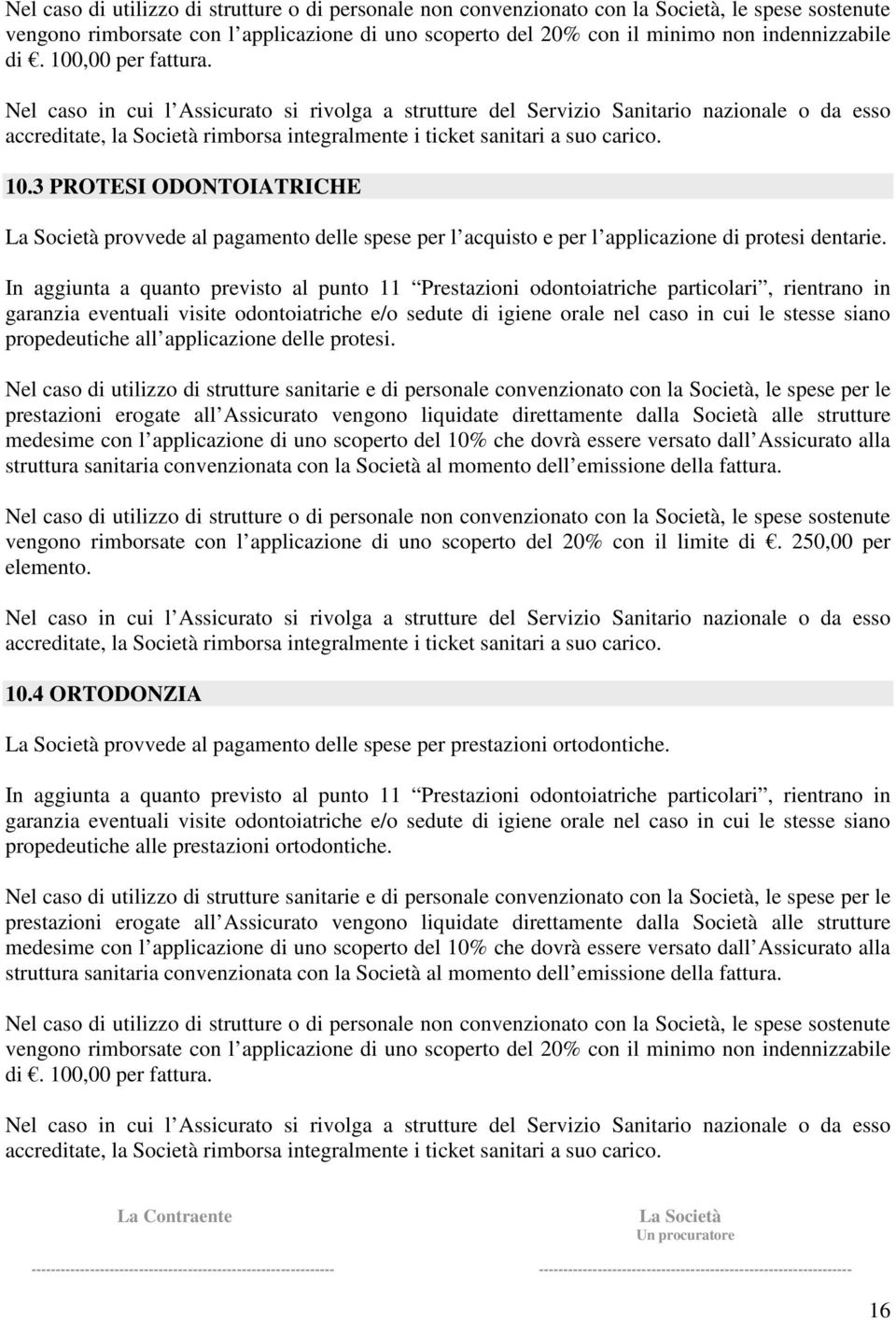 3 PROTESI ODONTOIATRICHE provvede al pagamento delle spese per l acquisto e per l applicazione di protesi dentarie.