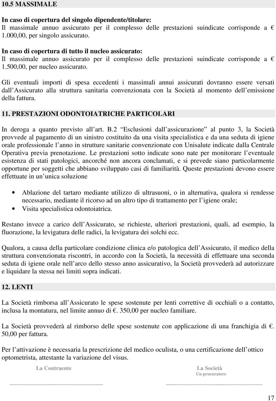 Gli eventuali importi di spesa eccedenti i massimali annui assicurati dovranno essere versati dall Assicurato alla struttura sanitaria convenzionata con la Società al momento dell emissione della