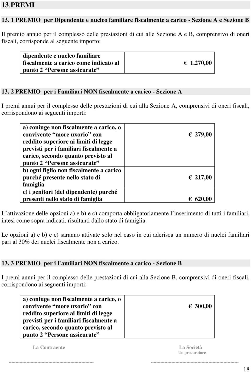 corrisponde al seguente importo: dipendente e nucleo familiare fiscalmente a carico come indicato al punto 2 Persone assicurate 1.270,00 13.