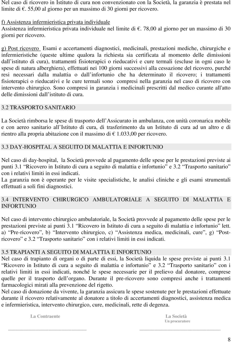 g) Post ricovero Esami e accertamenti diagnostici, medicinali, prestazioni mediche, chirurgiche e infermieristiche (queste ultime qualora la richiesta sia certificata al momento delle dimissioni dall