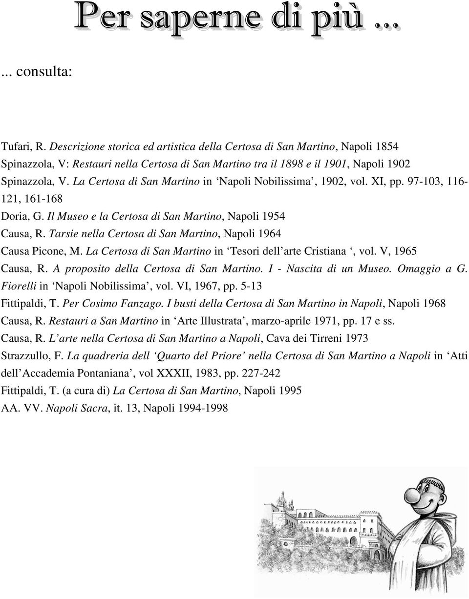 La Certosa di San Martino in Napoli Nobilissima, 1902, vol. XI, pp. 97-103, 116-121, 161-168 Doria, G. Il Museo e la Certosa di San Martino, Napoli 1954 Causa, R.