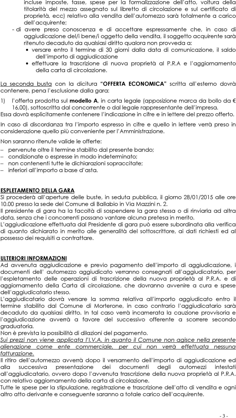 acquirente sarà ritenuto decaduto da qualsiasi diritto qualora non provveda a: versare entro il termine di 30 giorni dalla data di comunicazione, il saldo dell importo di aggiudicazione effettuare la