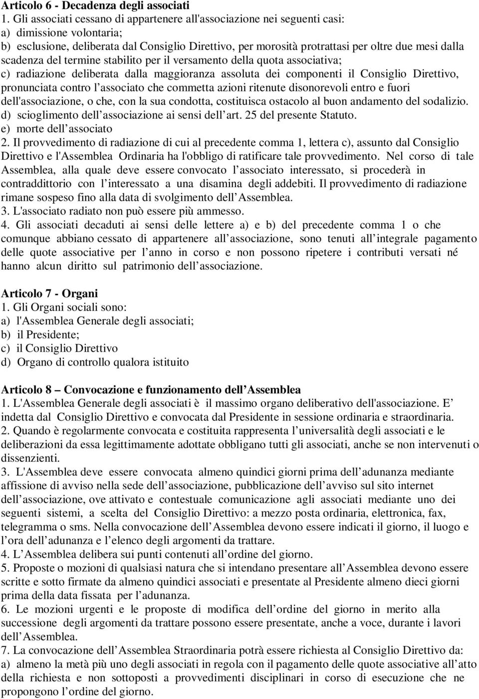 scadenza del termine stabilito per il versamento della quota associativa; c) radiazione deliberata dalla maggioranza assoluta dei componenti il Consiglio Direttivo, pronunciata contro l associato che