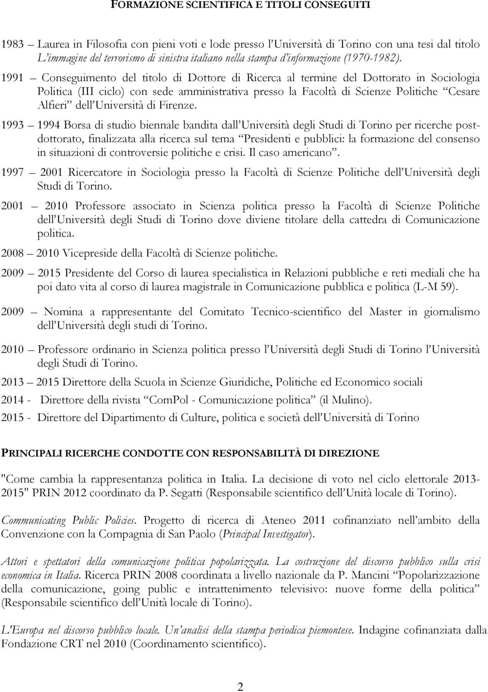 1991 Conseguimento del titolo di Dottore di Ricerca al termine del Dottorato in Sociologia Politica (III ciclo) con sede amministrativa presso la Facoltà di Scienze Politiche Cesare Alfieri dell