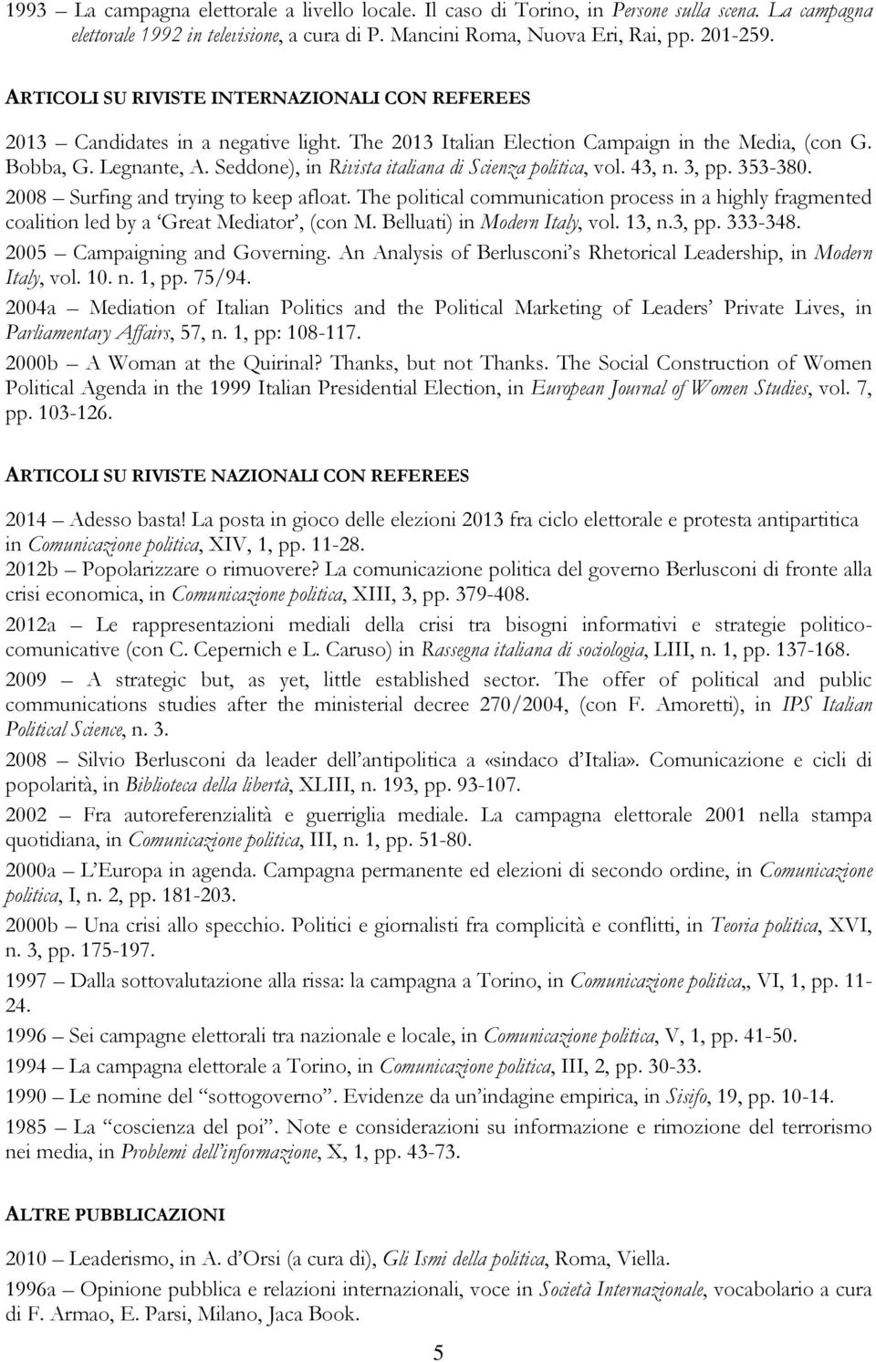 Seddone), in Rivista italiana di Scienza politica, vol. 43, n. 3, pp. 353-380. 2008 Surfing and trying to keep afloat.