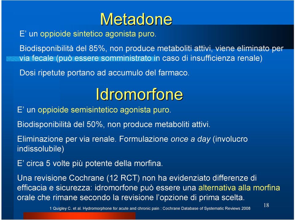 Idromorfone E un oppioide semisintetico agonista puro. Biodisponibilità del 50%, non produce metaboliti attivi. Eliminazione per via renale.