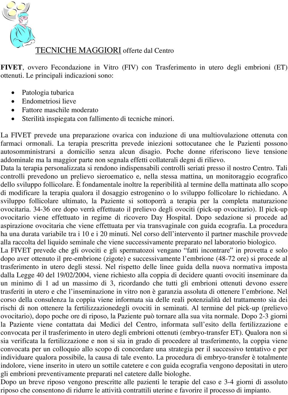 La FIVET prevede una preparazione ovarica con induzione di una multiovulazione ottenuta con farmaci ormonali.