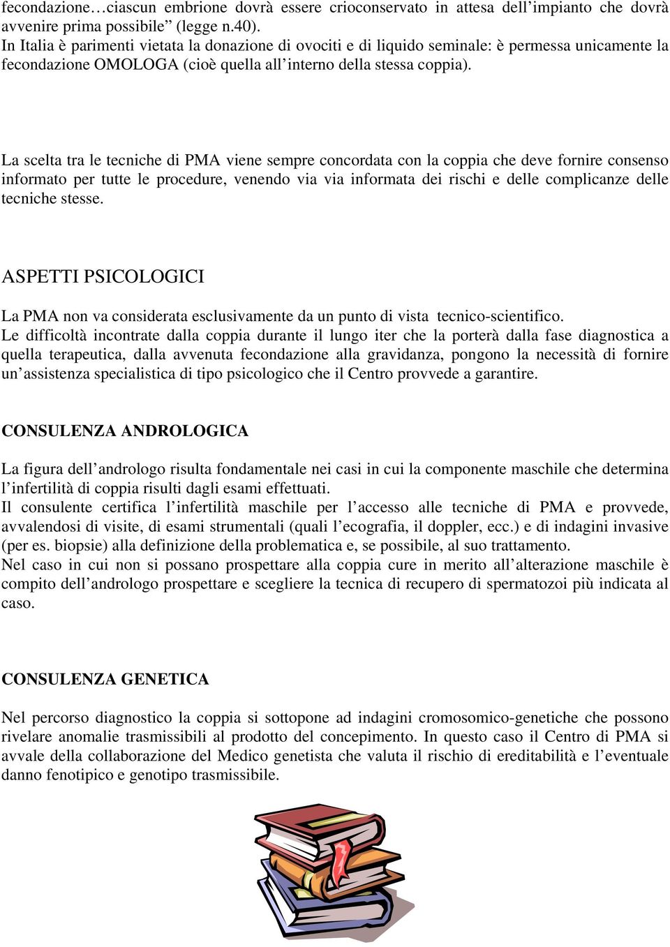 La scelta tra le tecniche di PMA viene sempre concordata con la coppia che deve fornire consenso informato per tutte le procedure, venendo via via informata dei rischi e delle complicanze delle