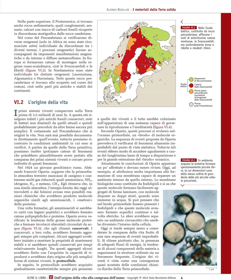 I processi orogenetici furono accompagnati da imponenti manifestazioni magmatiche e da intenso e diffuso metamorfismo.