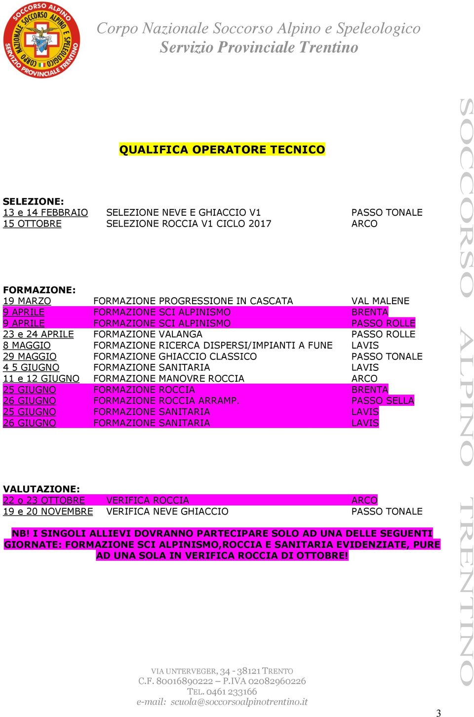 FUNE LAVIS 29 MAGGIO FORMAZIONE GHIACCIO CLASSICO PASSO TONALE 4 5 GIUGNO FORMAZIONE SANITARIA LAVIS 11 e 12 GIUGNO FORMAZIONE MANOVRE ROCCIA ARCO 25 GIUGNO FORMAZIONE ROCCIA BRENTA 26 GIUGNO