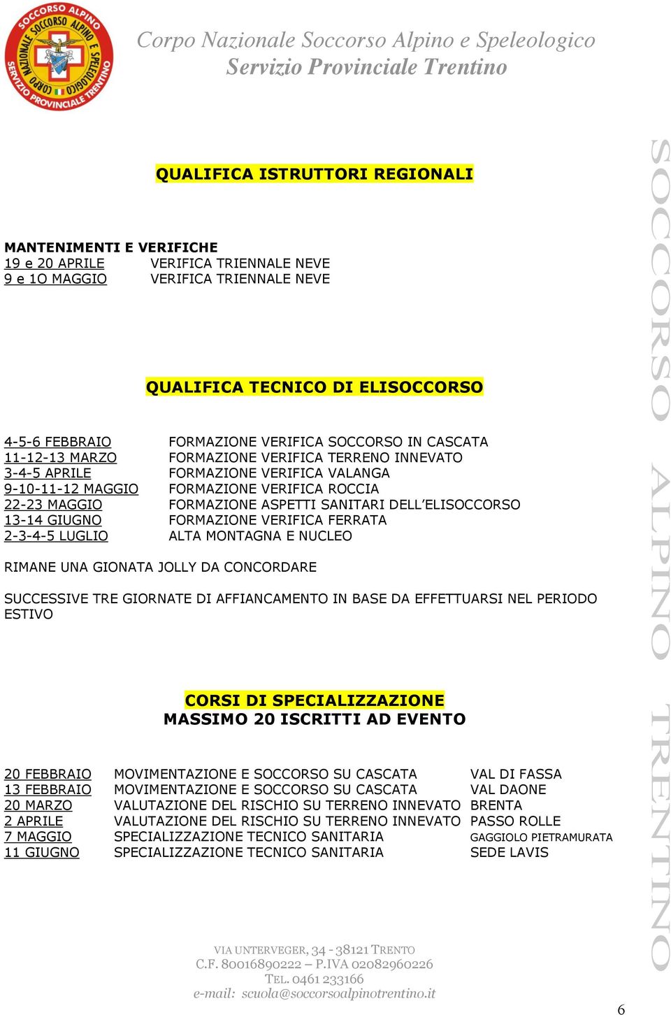 SANITARI DELL ELISOCCORSO 13-14 GIUGNO FORMAZIONE VERIFICA FERRATA 2-3-4-5 LUGLIO ALTA MONTAGNA E NUCLEO RIMANE UNA GIONATA JOLLY DA CONCORDARE SUCCESSIVE TRE GIORNATE DI AFFIANCAMENTO IN BASE DA