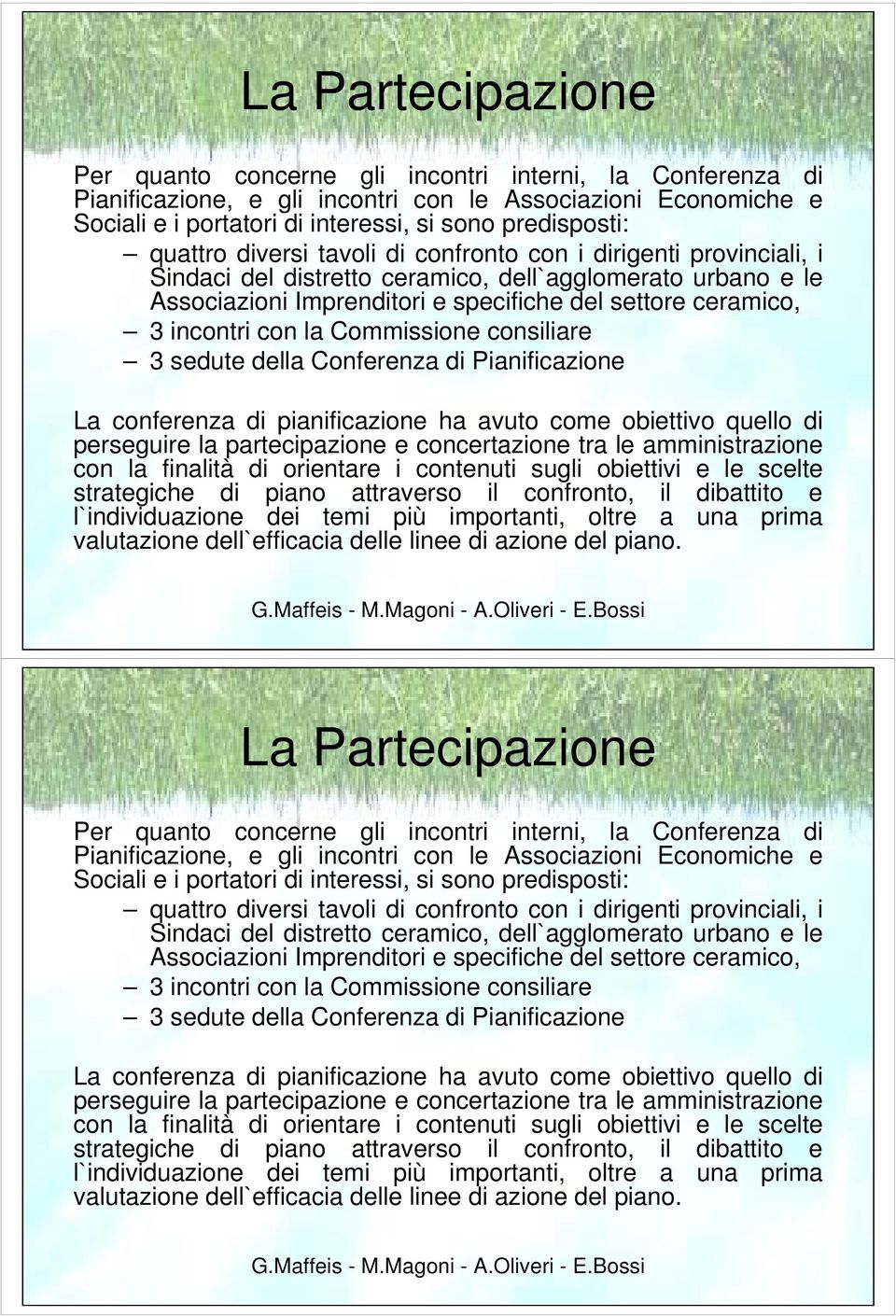 con la Commissione consiliare 3 sedute della Conferenza di Pianificazione La conferenza di pianificazione ha avuto come obiettivo quello di perseguire la partecipazione e concertazione tra le