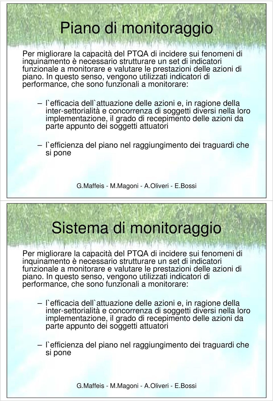 In questo senso, vengono utilizzati indicatori di performance, che sono funzionali a monitorare: l`efficacia dell`attuazione delle azioni e, in ragione della inter-settorialità e concorrenza di