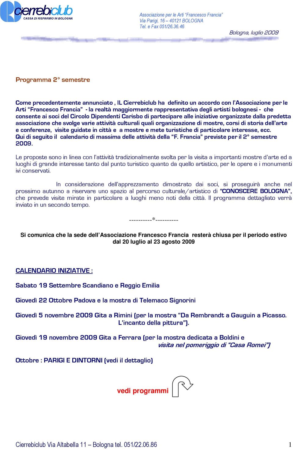 mostre, corsi di storia dell arte e conferenze, visite guidate in città e a mostre e mete turistiche di particolare interesse, ecc. Qui di seguito il calendario di massima delle attività della F.