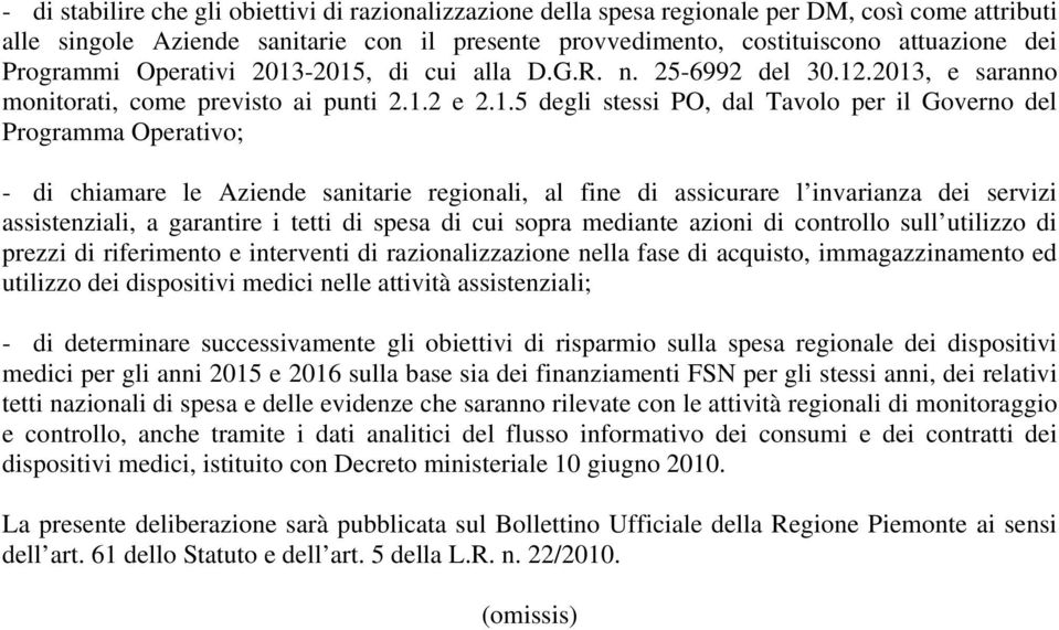 -2015, di cui alla D.G.R. n. 25-6992 del 30.12.2013, e saranno monitorati, come previsto ai punti 2.1.2 e 2.1.5 degli stessi PO, dal Tavolo per il Governo del Programma Operativo; - di chiamare le